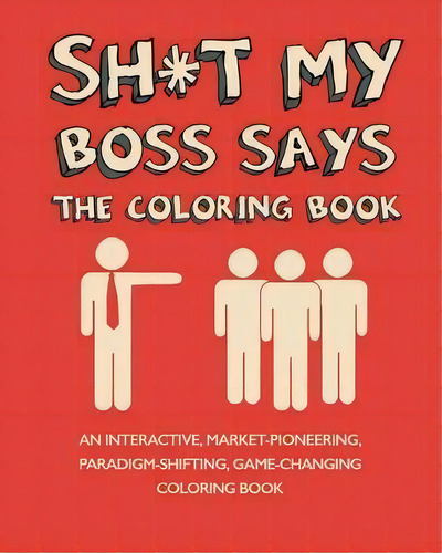 Sh*t My Boss Says : An Interactive, Market-pioneering, Paradigm-shifting, Game-changing Coloring ..., De Petra Milton. Editorial Createspace Independent Publishing Platform, Tapa Blanda En Inglés