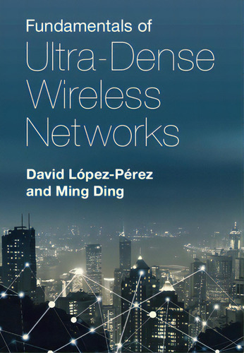 Fundamentals Of Ultra-dense Wireless Networks, De López-pérez, David., Vol. 1. Editorial Cambridge, Tapa Dura En Inglés