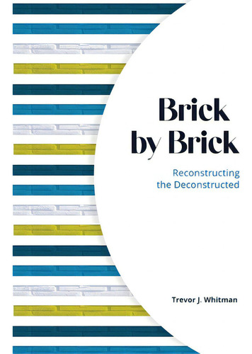 Brick By Brick: Reconstructing The Deconstructed, De Whitman, Trevor J.. Editorial Kharis Pub, Tapa Blanda En Inglés