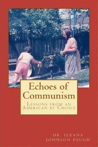 Echoes Of Communism (lessons From An American By Choice), De Dr Ileana Johnson Paugh. Editorial Createspace Independent Publishing Platform, Tapa Blanda En Inglés