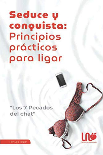 Seduce Y Conquista: Principios Practicos Para Ligar. Los 7 P