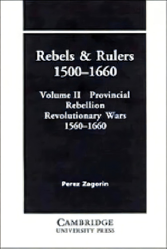 Rebels And Rulers, 1500-1660: Provincial Rebellion Volume 2, De Perez Zagorin. Editorial Cambridge University Press, Tapa Blanda En Inglés