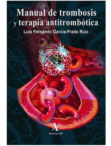 Manual De Trombosis Y Terapia Antitrombotica, De Garcia Frade Ruiz, Luis Fernando. Editorial Alfil En Español