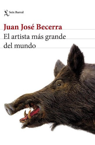 Artista Mas Grande Del Mundo, El, De Juan José Becerra. Editorial Seix Barral, Edición 1 En Español