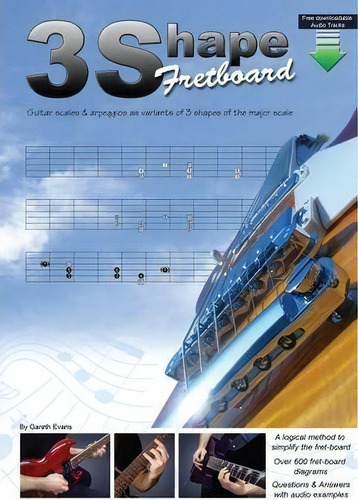 3 Shape Fretboard: Guitar Scales & Arpeggios As Variants Of 3 Shapes Of The Major Scale, De Gareth Evans., Vol. 1. Editorial Intuition Publications, Tapa Blanda En Inglés