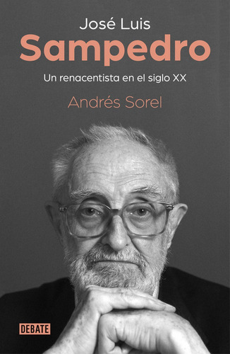 JosÃÂ© Luis Sampedro. Un renacentista en el siglo XX, de Sorel, Andrés. Editorial Debate, tapa blanda en español