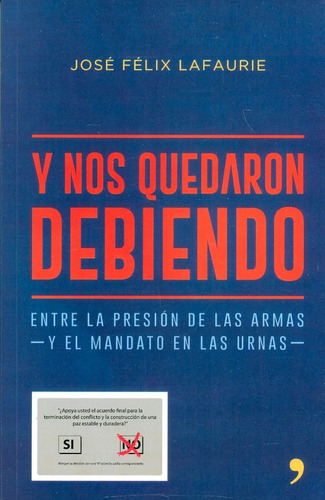 Y Nos Quedaron Debiendo: Entre La Presión De Las Armas - Y El Mandato En Las Urnas -, De José Félix Lafaurie. Editorial Grupo Planeta, Tapa Blanda, Edición 2016 En Español