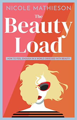 The Beauty Load: How To Feel Enough In A World Obsessed With