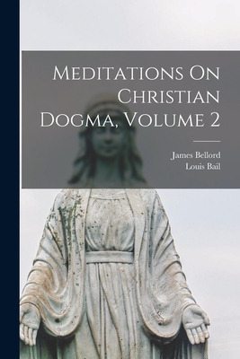 Libro Meditations On Christian Dogma, Volume 2 - Bellord,...