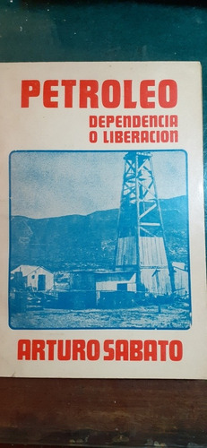 Sabato A. Petróleo Dependencia O Liberación.