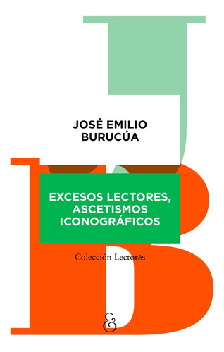 Excesos Lectores, Ascetismos Iconográficos - José Emilio Bur