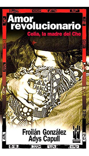 Amor Revolucionario: Celia La Madre Del Che -gebara-