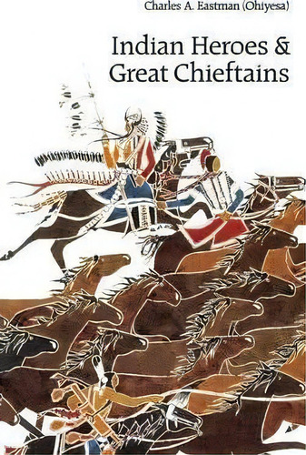 Indian Heroes And Great Chieftains, De Charles A. Eastman., Vol. 1. Editorial University Of Nebraska Press, Tapa Blanda En Inglés