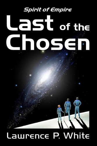 Last Of The Chosen (spirit Of Empire, Book One), De White, Lawrence P. Editorial Createspace Independent Publishing Platform, Tapa Blanda En Inglés