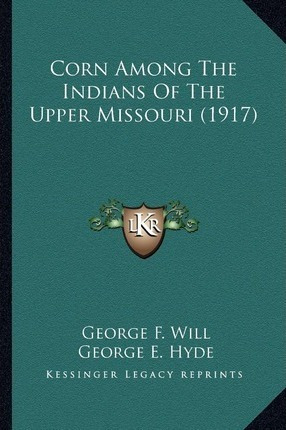 Corn Among The Indians Of The Upper Missouri (1917) - Geo...