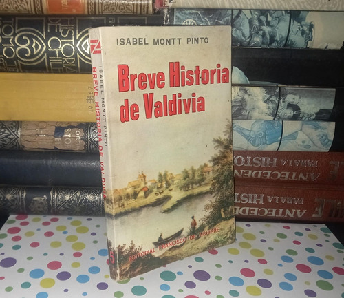 Breve Historia De Valdivia - Isabel Montt Pinto - 1971