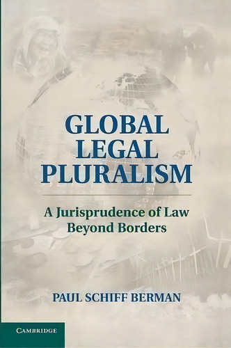 Global Legal Pluralism : A Jurisprudence Of Law Beyond Borders, De Paul Schiff Berman. Editorial Cambridge University Press, Tapa Blanda En Inglés
