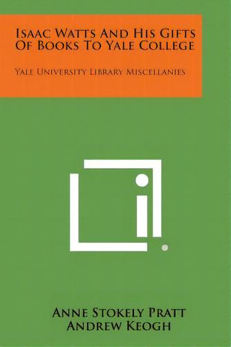 Isaac Watts And His Gifts Of Books To Yale College: Yale University Library Miscellanies, De Pratt, Anne Stokely. Editorial Literary Licensing Llc, Tapa Blanda En Inglés