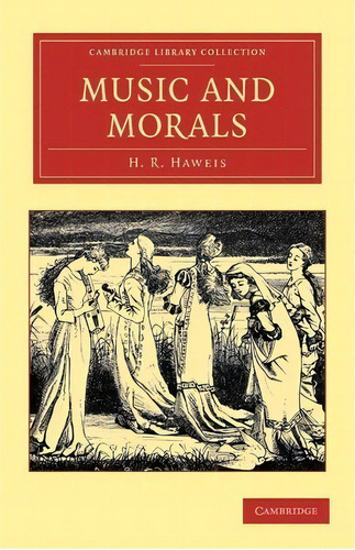 Cambridge Library Collection - Music: Music And Morals, De H. R. Haweis. Editorial Cambridge University Press, Tapa Blanda En Inglés