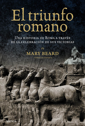 El triunfo romano: Una historia de Roma a través de la celebración de sus victorias, de Beard, Mary. Serie Tiempo de Historia Editorial Crítica México, tapa blanda en español, 2012