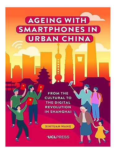 Ageing With Smartphones In Urban China - Xinyuan Wang. Eb18