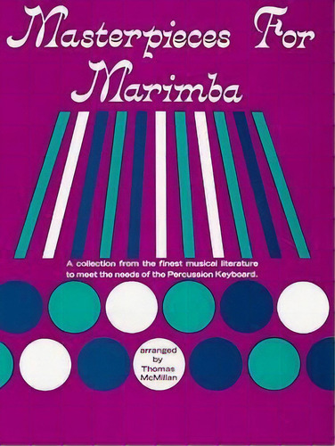 Masterpieces For Marimba : A Collection From The Finest Musical Literature To Meet The Needs Of T..., De Thomas Mcmillan. Editorial Alfred Music, Tapa Blanda En Inglés