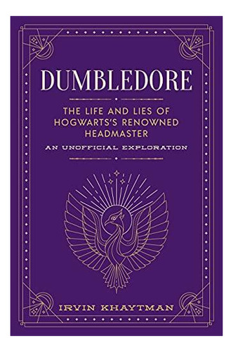 Dumbledore: The Life And Lies Of Hogwarts's Renowned Headmas