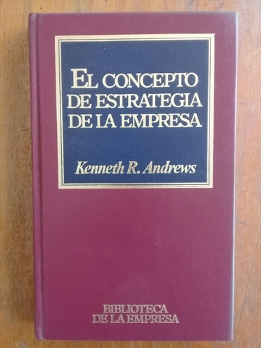 El Concepto De Estrategia De La Empresa . Kenneth Andrews. 