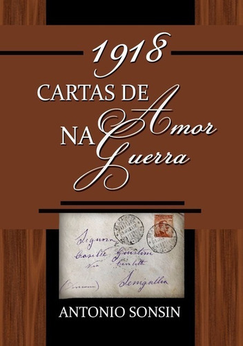 1918: Cartas De Amor Na Guerra, De Antonio Sonsin. Série Não Aplicável, Vol. 1. Editora Clube De Autores, Capa Mole, Edição 1 Em Português, 2018