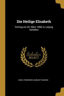 Libro Die Heilige Elisabeth: Vortrag Am 20. Mã¤rz 1868 Zu...