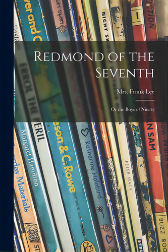 Redmond Of The Seventh: Or The Boys Of Ninety, De Lee, Frank. Editorial Legare Street Pr, Tapa Blanda En Inglés