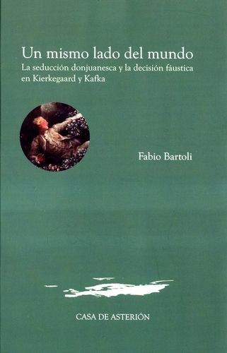Livro -  Un Mismo Lado Del Mundo. La Seducción Donjuanesca Y La Decisión Fáustica En Kierkegaard Y Kafka