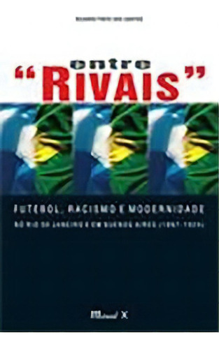 Entre  Rivais : Futebol, Racismo E Modernidade No Rio De Janeiro E Em Buenos Aires (1897-1924), De Santos Dos. Editora Mauad X Em Português