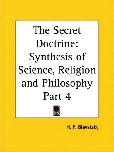 Secret Doctrine Vol. 4 Synthesis Of Science, Religion & Philosophy (1938): V. 4, De H. P. Blavatsky. Editorial Kessinger Publishing Co, Tapa Blanda En Inglés