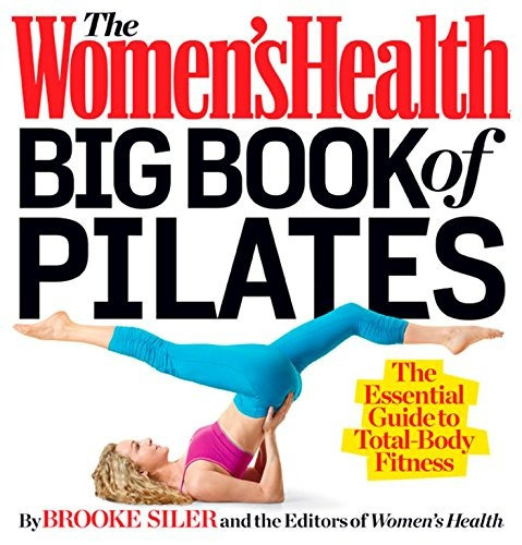 The Women's Health Big Book Of Pilates: The Essential Guide, De Brooke Siler. Editorial Rodale Books, Tapa Blanda En Inglés, 0000