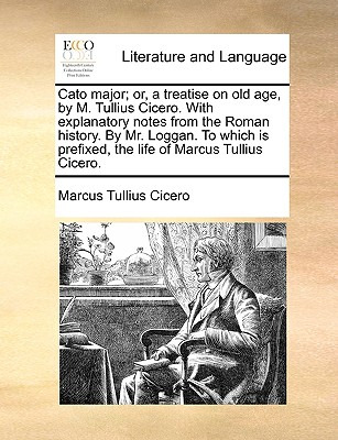 Libro Cato Major; Or, A Treatise On Old Age, By M. Tulliu...