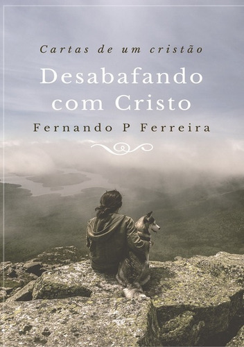 Desabafando Com Cristo: Cartas De Um Cristão, De Fernando Paulo Ferreira. Série Não Aplicável, Vol. 1. Editora Clube De Autores, Capa Mole, Edição 1 Em Português, 2016