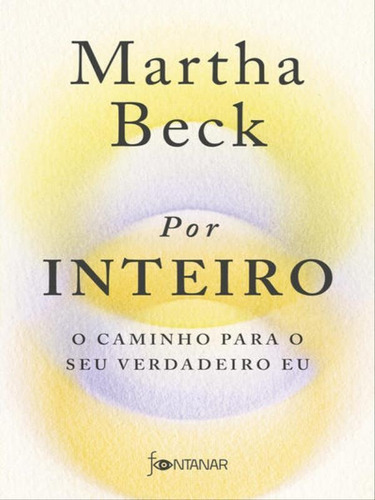 Por Inteiro: O Caminho Para O Seu Verdadeiro Eu, De Beck, Martha. Editora Fontanar, Capa Mole Em Português