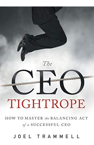 The Ceo How To Master The Balancing Act Of A Successful Ceo, De Trammell, Joel. Editorial River Grove Books, Tapa Blanda En Inglés