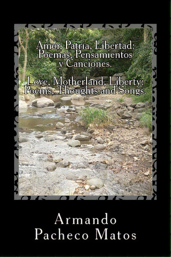 Amor, Patria, Libertad: Poemas, Pensamientos Y Canciones. Love, Motherland, Liberty: Poems, Thoug..., De Torres, Sixto Ivan. Editorial Createspace, Tapa Blanda En Español