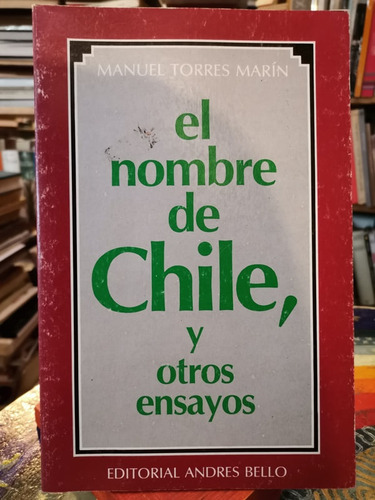 El Nombre De Chile, Y Otros Ensayos - Manuel Torres Marín