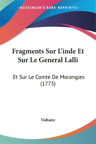 Fragments Sur L'inde Et Sur Le General Lalli: Et Sur Le Comte De Morangies (1773), De Voltaire. Editorial Kessinger Pub Llc, Tapa Blanda En Inglés