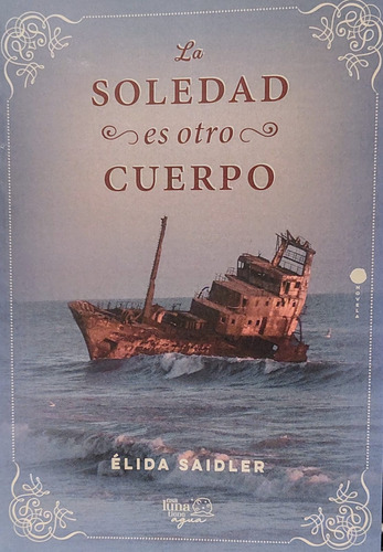 La Soledad Es Otro Cuerpo, De Elida Saidler. Editorial Esa Luna Tiene Agua, Tapa Blanda, Edición 1ra En Español, 2023