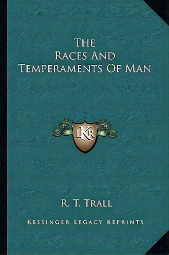 The Races And Temperaments Of Man, De R T Trall. Editorial Kessinger Publishing, Tapa Blanda En Inglés