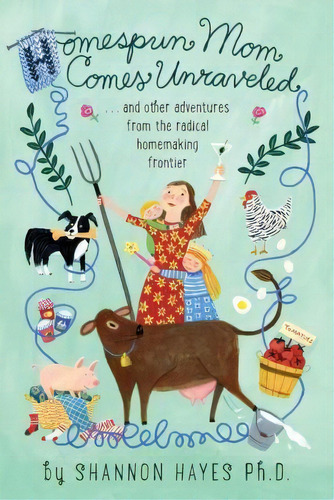 Homespun Mom Comes Unraveled : ...and Other Adventures From The Radical Homemaking Frontier, De Shannon A Hayes. Editorial Left To Write, Tapa Blanda En Inglés