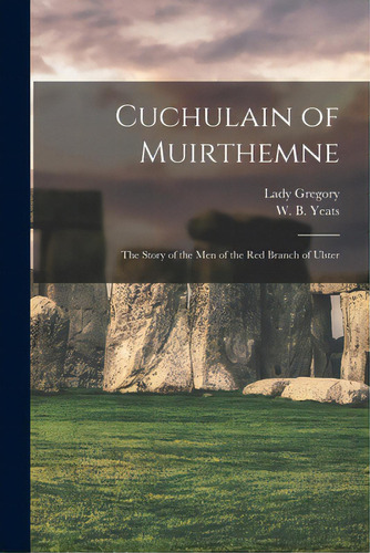 Cuchulain Of Muirthemne: The Story Of The Men Of The Red Branch Of Ulster, De Gregory, Lady 1852-1932. Editorial Legare Street Pr, Tapa Blanda En Inglés