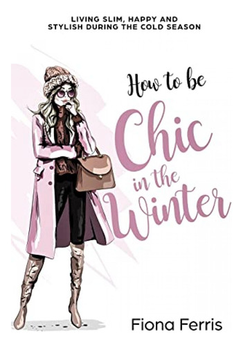 Book : How To Be Chic In The Winter Living Slim, Happy And.