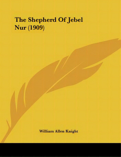The Shepherd Of Jebel Nur (1909), De Knight, William Allen. Editorial Kessinger Pub Llc, Tapa Blanda En Inglés