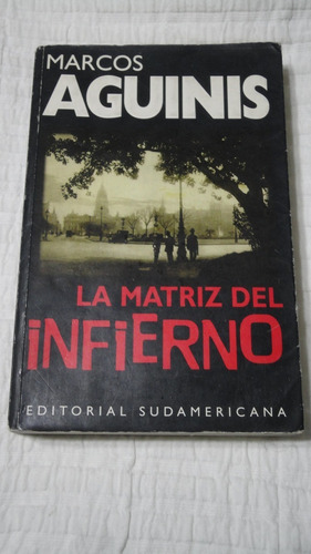 La Matriz Del Infierno- Marcos Aguinis- Ed. Sudamericana