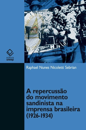 A repercussão do movimento sandinista na imprensa brasileira (1926-1934), de Sebrian, Raphael Nunes Nicoletti. Fundação Editora da Unesp, capa mole em português, 2011